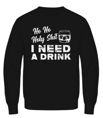 Ho Ho Holy Shit I Need A Drink · Sweatshirt Homme