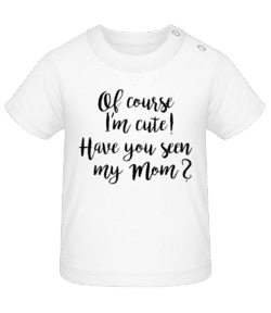 Of Course I'm Cute! Mom - T-shirt Bébé - Blanc - Devant